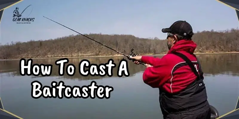 How To Cast A Baitcaster