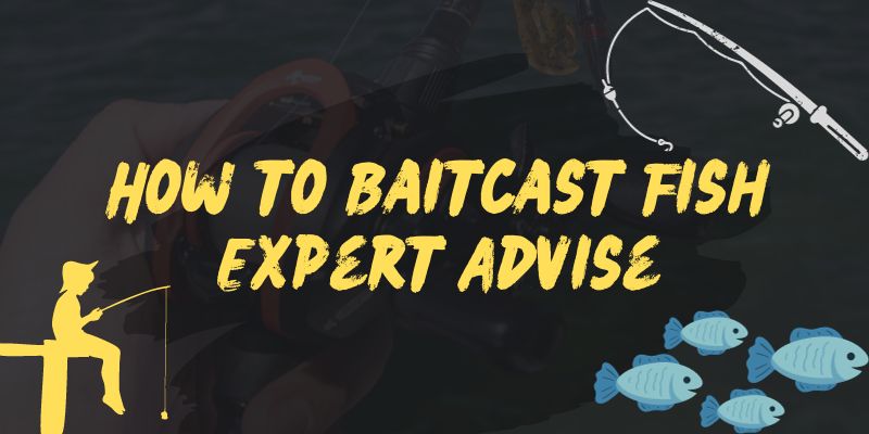 How to Baitcast Fish Expert Advise
