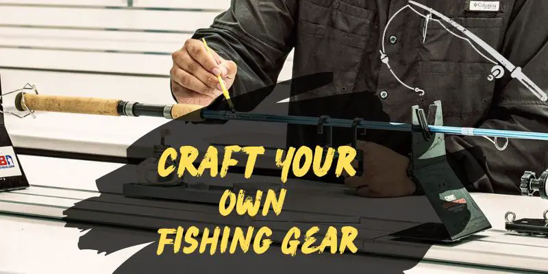 How to Make Your Own Fishing Gear
