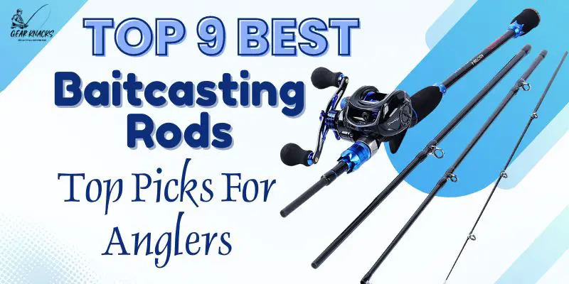 Top 9 Best Baitcasting Rods - Top Picks For Anglers 